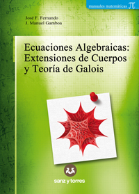 Ecuaciones Algebraicas: Extensiones de cuerpos y teorías de Galois